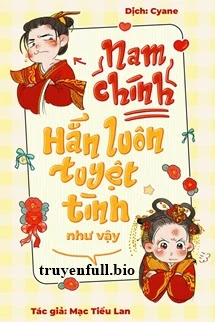 [Truyện Chữ] - Nam Chính Hắn Luôn Tuyệt Tình Như Vậy