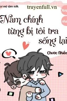 [Truyện Chữ] - Nam Chính Từng Bị Tôi Tra Sống Lại