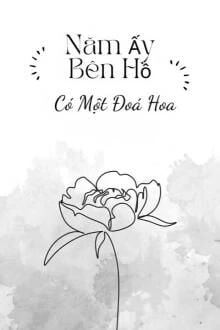 [Truyện Chữ] - Năm Ấy Bên Hồ Có Một Đoá Hoa