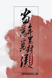 [Truyện Chữ] - Năm Đó Vạn Dặm Tìm Đường Phong Hầu