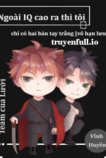 [Truyện Chữ] - Ngoài IQ Cao Ra Thì Tôi Chỉ Có Hai Bàn Tay Trắng