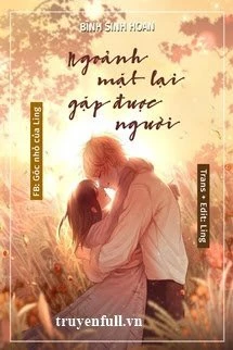 [Truyện Chữ] - Ngoảnh Mặt Lại Gặp Được Người