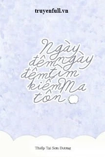 [Truyện Chữ] - Ngày Ngày Đêm Đêm Tìm Kiếm Ma Tôn