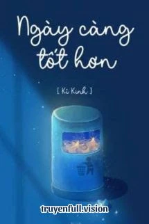 [Truyện Chữ] - Ngày Càng Tốt Hơn - Kỉ Kinh