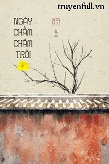 [Truyện Chữ] - Ngày Chầm Chậm Trôi