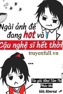 [Truyện Chữ] - Ngài Ảnh Đế Đang Hot Và Cậu Nghệ Sĩ Hết Thời