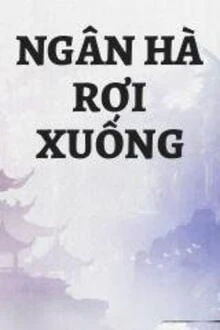 [Truyện Chữ] - Ngân Hà Rơi Xuống