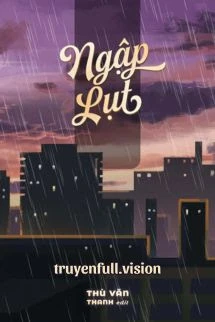 [Truyện Chữ] - Ngập Lụt - Thù Vãn