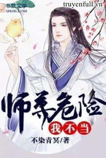[Truyện Chữ] - Nghề Sư Tôn Nguy Hiểm, Ta Không Làm!