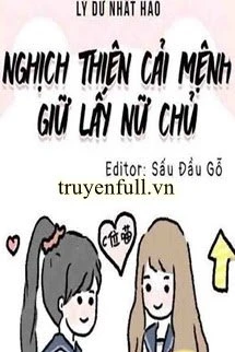[Truyện Chữ] - Nghịch Thiên Cải Mệnh Giữ Lấy Nữ Chủ