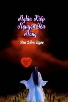 [Truyện Chữ] - Nghìn Kiếp Nguyện Yêu Nàng