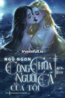 [Truyện Chữ] - Ngủ Ngon, Công Chúa Người Cá Của Tôi