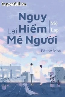 [Truyện Chữ] - Nguy Hiểm Lại Mê Người