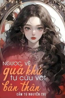 [Truyện Chữ] - Ngược Về Quá Khứ Tự Cứu Vớt Bản Thân