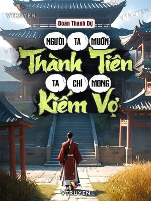 [Truyện Chữ] - Người Ta Muốn Thành Tiên, Ta Chỉ Mong Kiếm Vợ