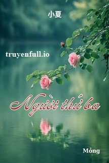 [Truyện Chữ] - Người Thứ Ba - Tiểu Hạ