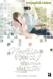 [Truyện Chữ] - Người Chồng Giàu Có Nhu Nhược Của Tôi