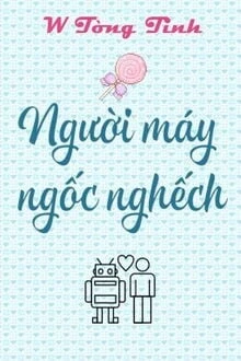[Truyện Chữ] - Người Máy Ngốc Nghếch