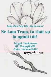 [Truyện Chữ] - Nè Lam Trạm, Ta Thật Sự Là Người Tốt