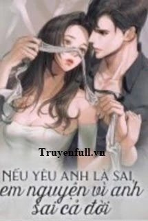 [Truyện Chữ] - Nếu Yêu Anh Là Sai Em Nguyện Vì Anh Sai Cả Đời