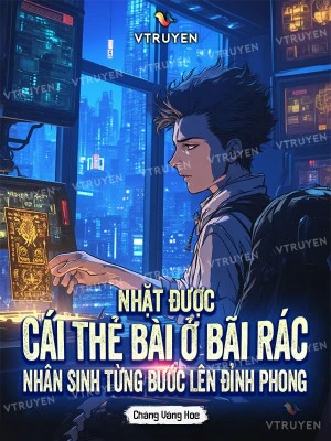 [Truyện Chữ] - Nhặt Được Cái Thẻ Bài Ở Bãi Rác, Nhân Sinh Từng Bước Lên Đỉnh Phong