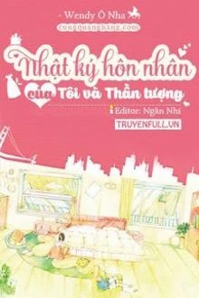 [Truyện Chữ] - Nhật Kí Hôn Nhân Của Tôi Và Thần Tượng
