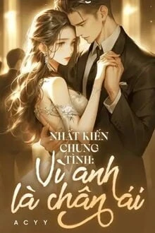 [Truyện Chữ] - Nhất Kiến Chung Tình: Vì Anh Là Chân Ái