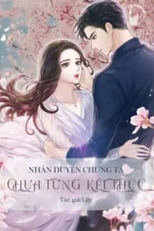 [Truyện Chữ] - Nhân Duyên Chúng Ta Chưa Từng Kết Thúc