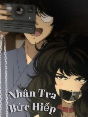 [Truyện Chữ] - Nhân Tra Bức Hiếp