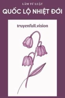 [Truyện Chữ] - Quốc Lộ Nhiệt Đới - Lâm Tử Luật