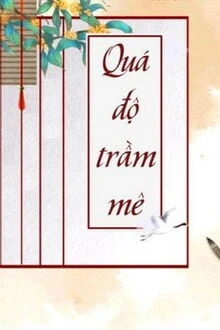 [Truyện Chữ] - Quá Độ Trầm Mê