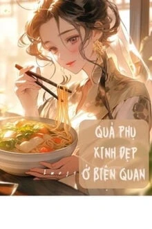 [Truyện Chữ] - Quả Phụ Xinh Đẹp Ở Biên Quan