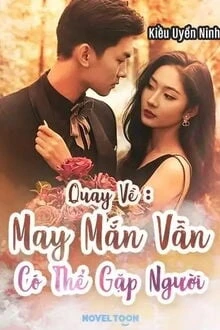 [Truyện Chữ] - Quay Về: May Mắn Vẫn Có Thể Gặp Người