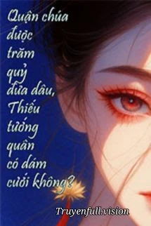 [Truyện Chữ] - Quận Chúa Được Trăm Quỷ Đưa Dâu, Thiếu Tướng Quân Có Dám Cưới Không?