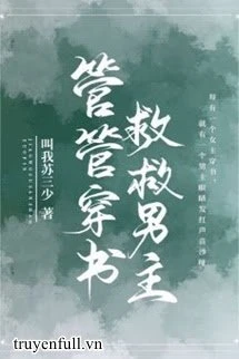 [Truyện Chữ] - Quản Quản Xuyên Thư, Cứu Cứu Nam Chủ!