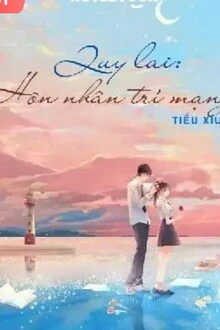 [Truyện Chữ] - Quy Lai: Hôn Nhân Trí Mạng
