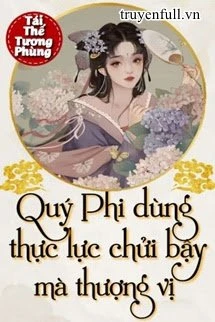 [Truyện Chữ] - Quý Phi Dùng Thực Lực Chửi Bậy Mà Thượng Vị
