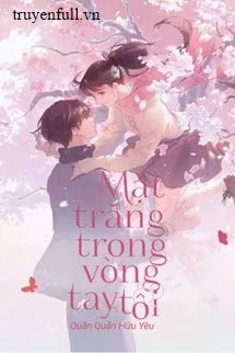 [Truyện Chữ] - [Quyển 1] Mặt Trăng Trong Vòng Tay Tôi