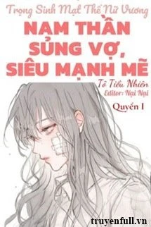 [Truyện Chữ] - (Quyển 1) Trọng Sinh Mạt Thế Nữ Vương: Nam Thần Sủng Vợ, Siêu Mạnh Mẽ
