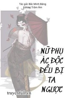 [Truyện Chữ] - [Quyển 1] [Xuyên Nhanh] Nữ Phụ Ác Độc Đều Bị Ta Ngược