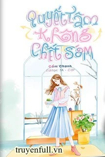 [Truyện Chữ] - Quyết Tâm Không Chết Sớm