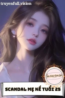 [Truyện Chữ] - Scandal Mẹ Kế Tuổi 25