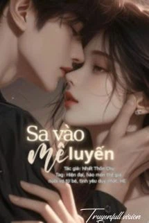 [Truyện Chữ] - Sa Vào Mê Luyến - Nhất Thốn Chu