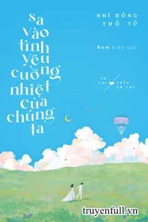 [Truyện Chữ] - Sa Vào Tình Yêu Cuồng Nhiệt Của Chúng Ta