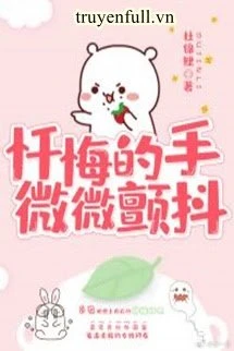 [Truyện Chữ] - Sám Hối Đích Thủ, Vi Vi Chiến Đẩu - Tay Sám Hối Khẽ Run Nhẹ