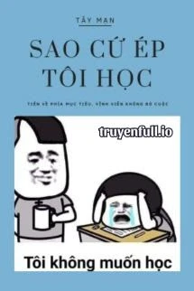 [Truyện Chữ] - Sao Cứ Ép Tôi Học? - Tây Mạn