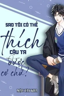 [Truyện Chữ] - Sao Tôi Có Thể Thích Cậu Ta Được Cơ Chứ?