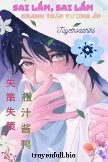 [Truyện Chữ] - Sai Lầm Sai Lầm - Chanh Trấp Tương Áp
