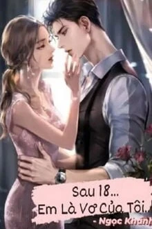 [Truyện Chữ] - Sau 18, Em Là Vợ Của Tôi!
