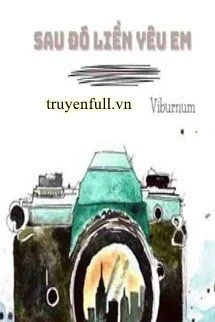 [Truyện Chữ] - Sau Đó Liền Yêu Em